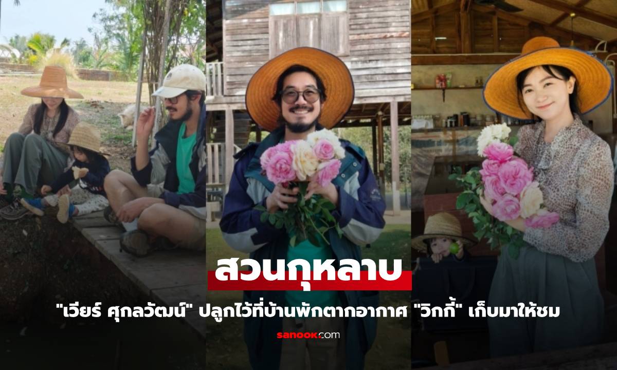 สวนกุหลาบ "เวียร์ ศุกลวัฒน์" ปลูกไว้ที่บ้านพักตากอากาศ "วิกกี้" เก็บมาให้ชม