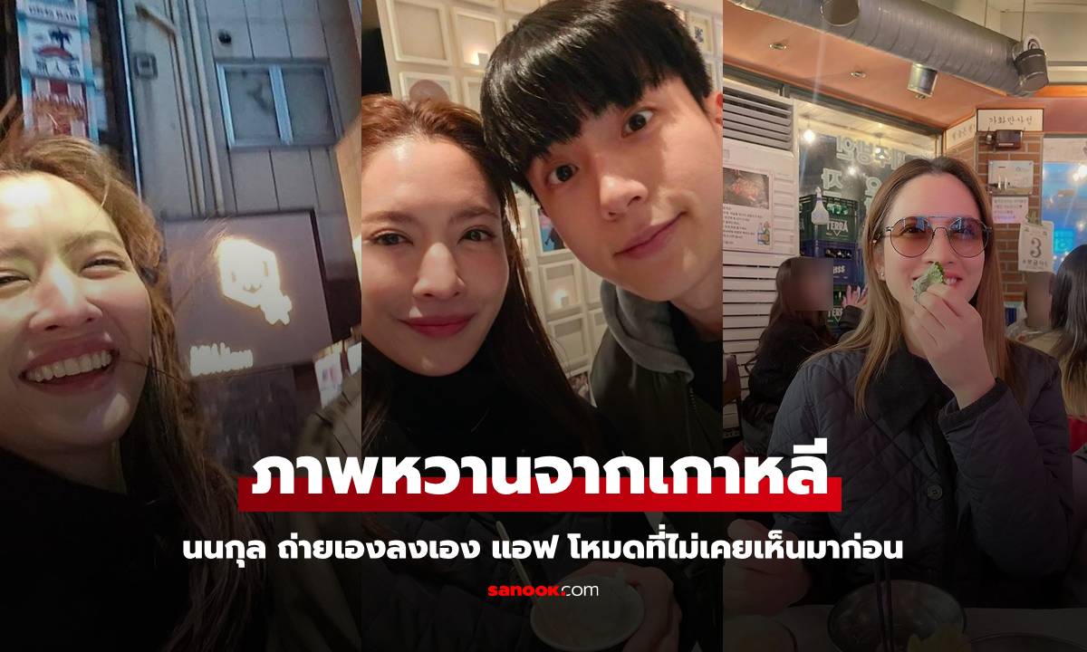 ทริปรักเกาหลี "นนกุล "ถ่ายเองลงเอง "แอฟ ทักษอร" ในโหมดที่ไม่เคยเห็นมาก่อน