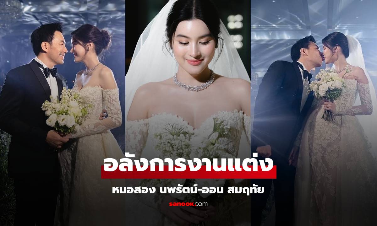 อลังการงานแต่ง "หมอสอง-น้องออน" เจ้าสาวสวยมาก ดาราคนดังร่วมงานคับคั่ง