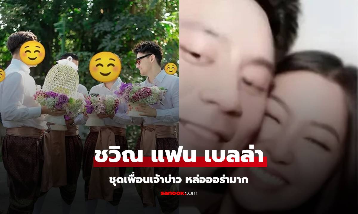 "วิล ชวิณ" แฟน "เบลล่า" ในชุดเพื่อนเจ้าบ่าว หล่อออร่าทะลุขบวนขันหมาก