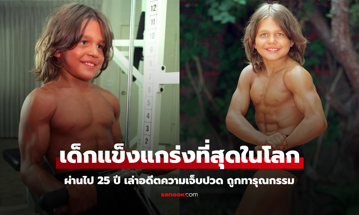 อดีตเด็กแข็งแกร่งที่สุดในโลก ผ่านไป 25 ปี เปิดเบื้องหลังสุดเจ็บปวด ถูกทารุณกรรม