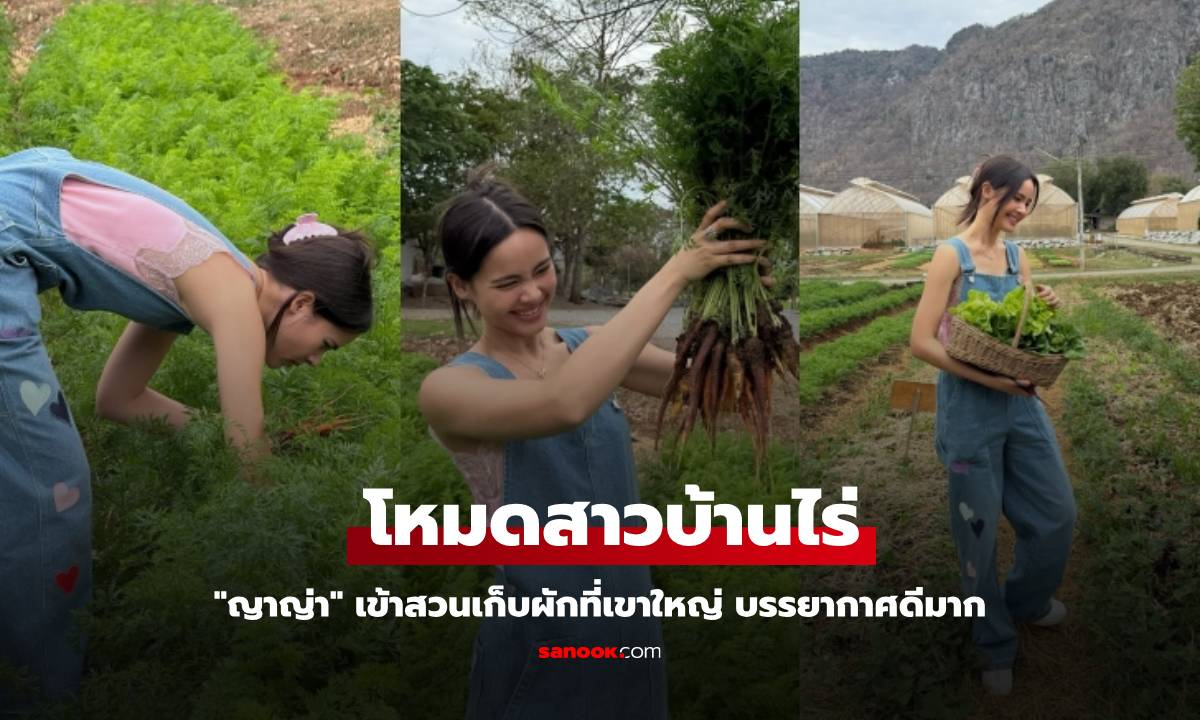 "ญาญ่า" โหมดสาวบ้านไร่ เข้าสวนเก็บผักที่เขาใหญ่ บรรยากาศดีมาก