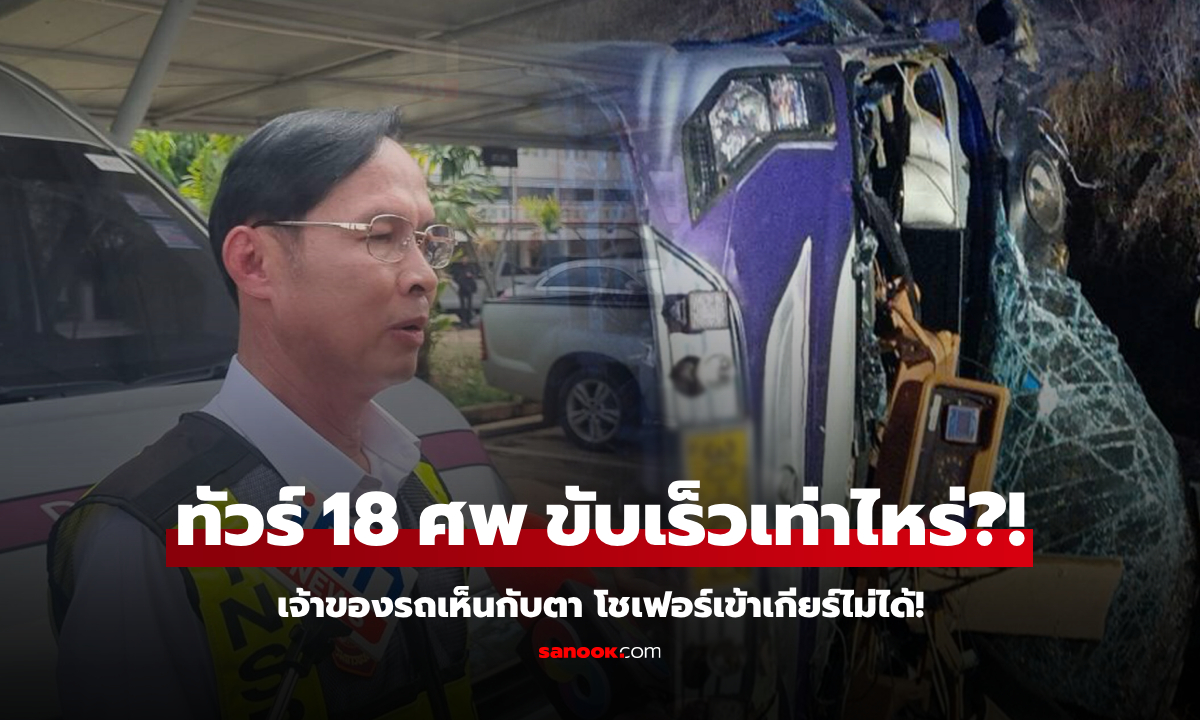 เปิดเลข "ความเร็วสุดท้าย" ทัวร์มรณะ 18 ศพ เจ้าของรถเผย ทำไมคนขับเปลี่ยนเกียร์ไม่ได้?