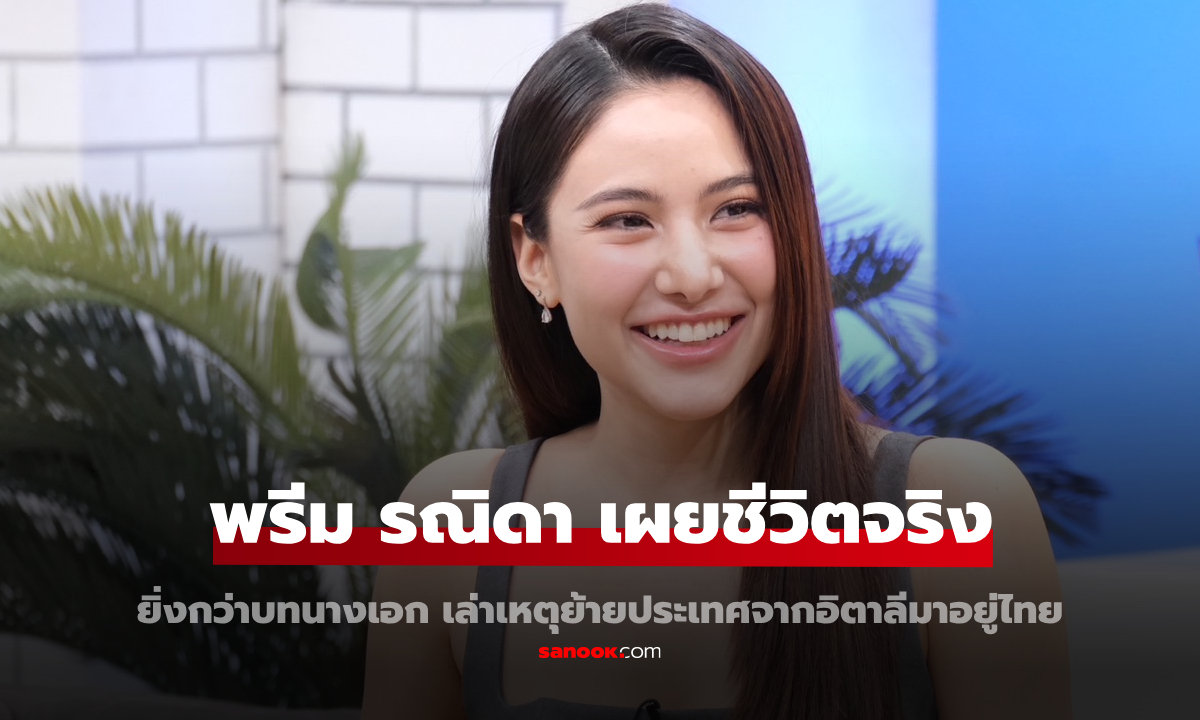 เปิดใจ "พรีม รณิดา" เผยชีวิตจริงยิ่งกว่าบทนางเอก เล่าเหตุย้ายประเทศจากอิตาลีมาอยู่ไทย