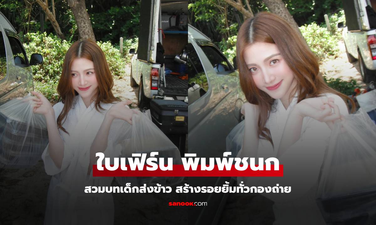 "ใบเฟิร์น พิมพ์ชนก" สวมบทเด็กส่งข้าว สร้างรอยยิ้มทั่วกองถ่าย