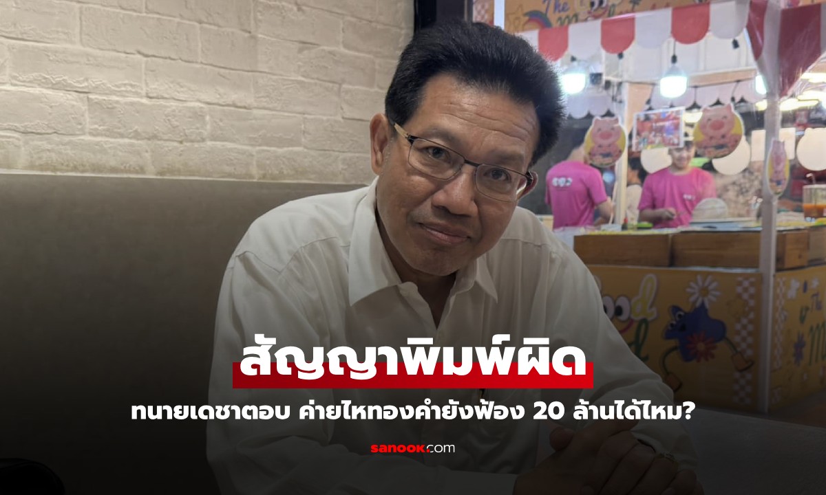 ทนายเดชา ไขข้อสงสัย สัญญา 20 ล้าน ค่ายไหทองคำ พิมพ์ผิด จะเป็นโมฆะหรือไม่?