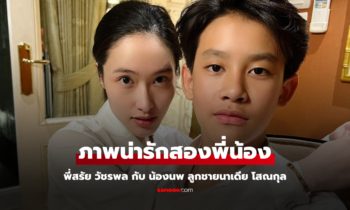 พี่สาวน้องชาย "สรัย วัชรพล" ลูกสาวบอสนิด อรพรรณ กับ "น้องนพ" ลูกชายนายเดีย โสณกุล