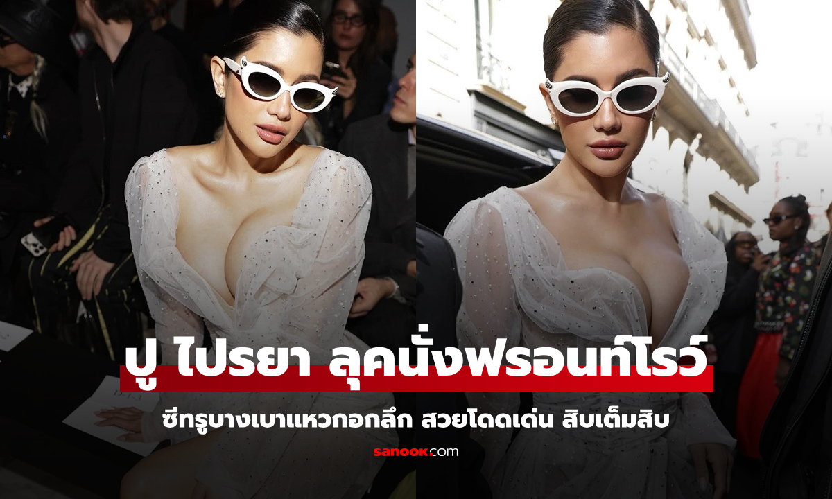 เด่นสุดๆ "ปู ไปรยา" ลุคฟรอนท์โรว์ชมแฟชั่นโชว์ เดรสซีทรูแหวกอกลึกมาก