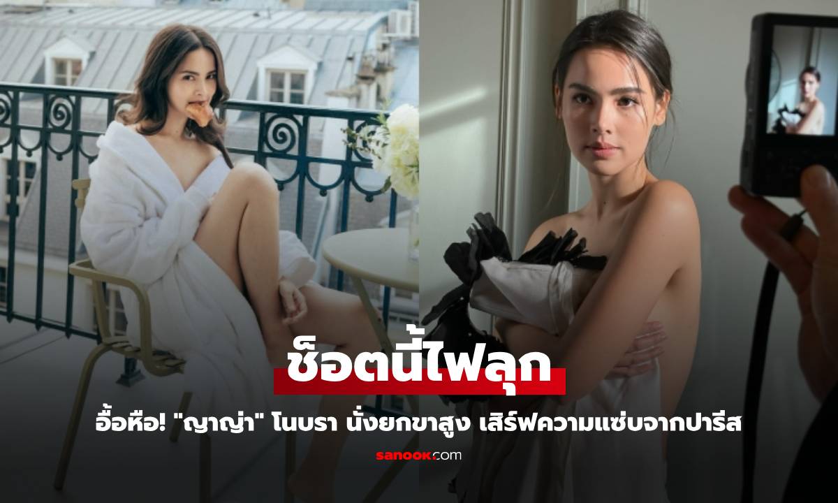 อื้อหือ! "ญาญ่า" โนบรา นั่งยกขาสูง เสิร์ฟความแซ่บจากปารีส ช็อตนี้ไฟลุก