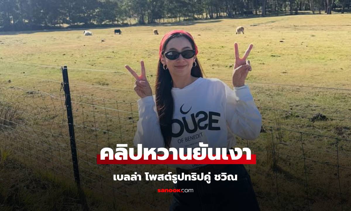 มาแล้ว! "เบลล่า" ลงรูปทริปออสเตรเลีย เปิดคลิปหวานยันเงากับ "ชวิณ"