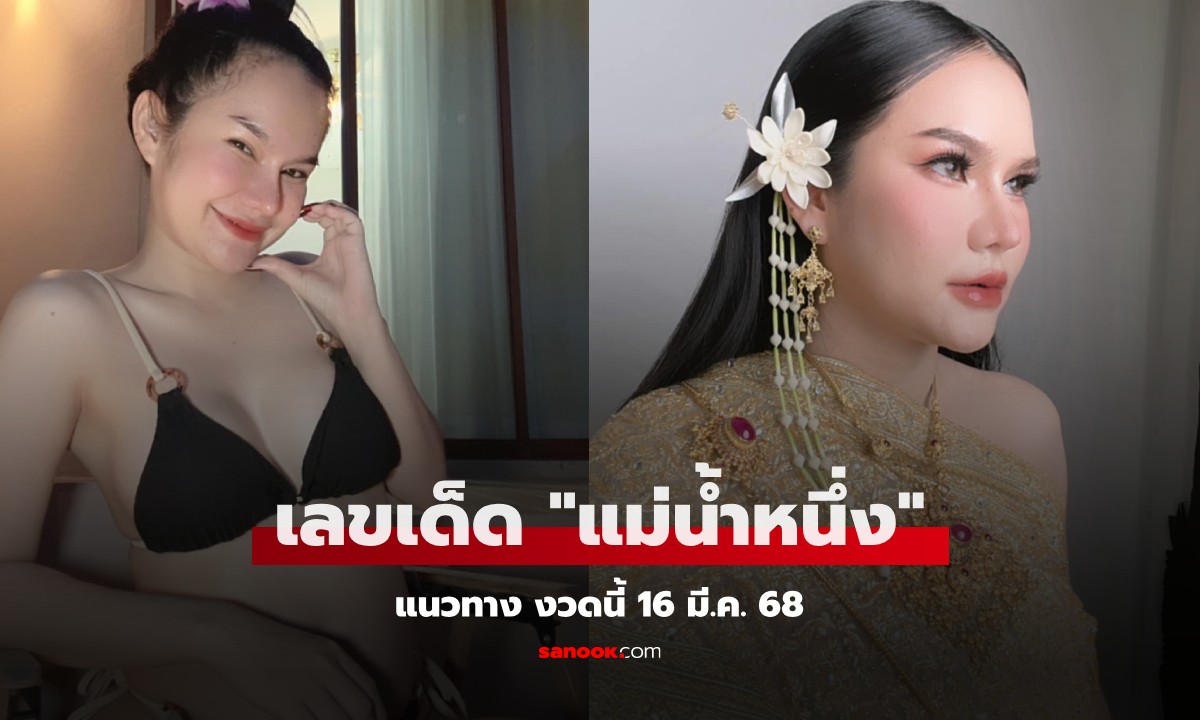 มาแล้ว! เลขเด็ด "แม่น้ำหนึ่ง" หวยงวดนี้ 16/3/68 ให้เน้นๆ งวดนี้เลขไหนมาแรง