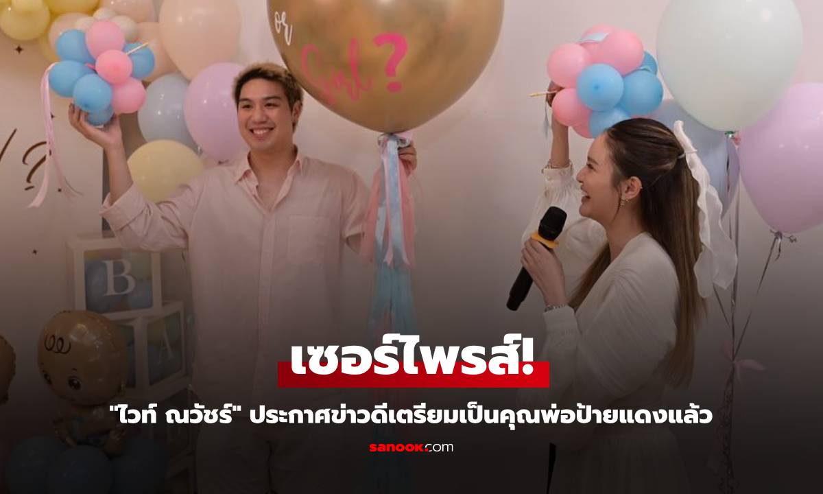 "ไวท์ ณวัชร์" เซอร์ไพรส์! ประกาศข่าวดีเตรียมเป็นคุณพ่อป้ายแดงแล้ว