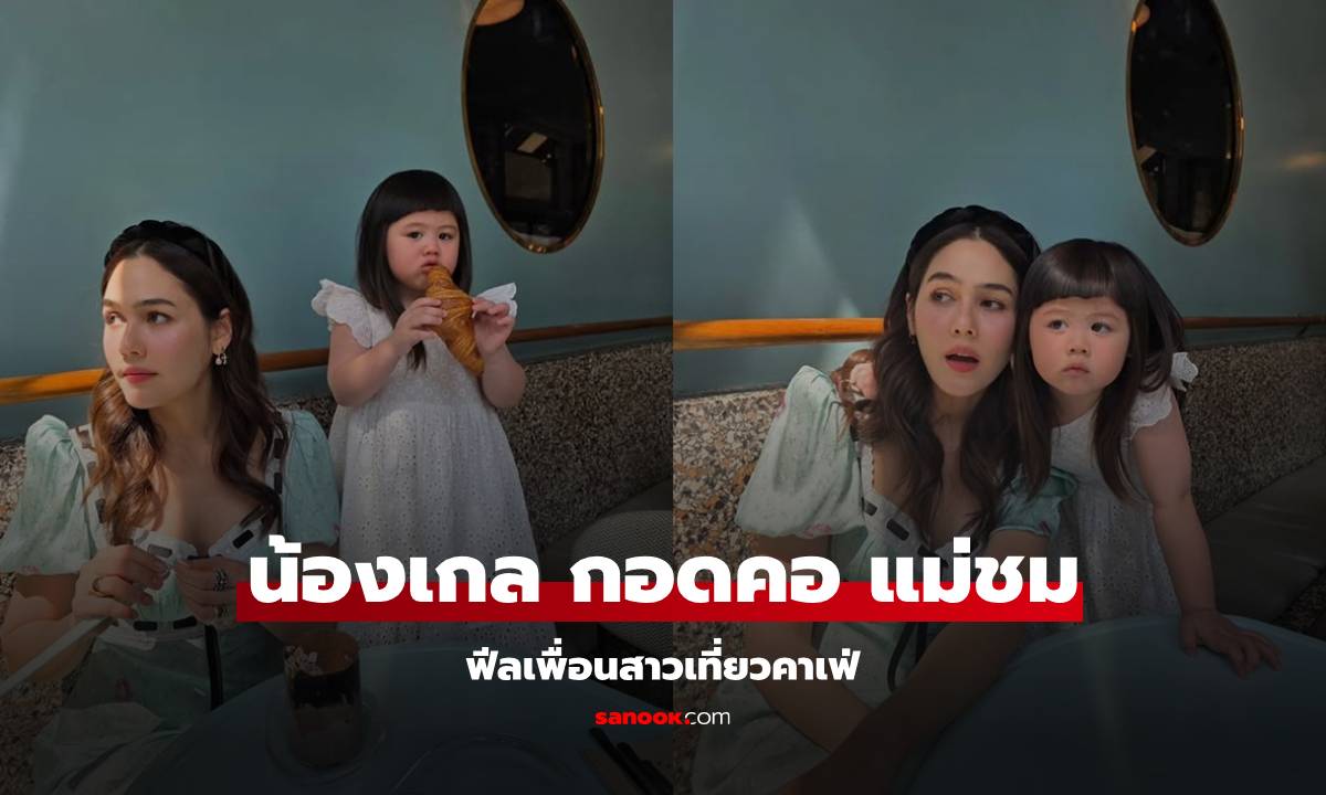 "แม่ชม-น้องเกล" ฟีลเพื่อนสาวเที่ยวคาเฟ่ น่าเอ็นดูช็อตลูกสาวกอดคอแม่