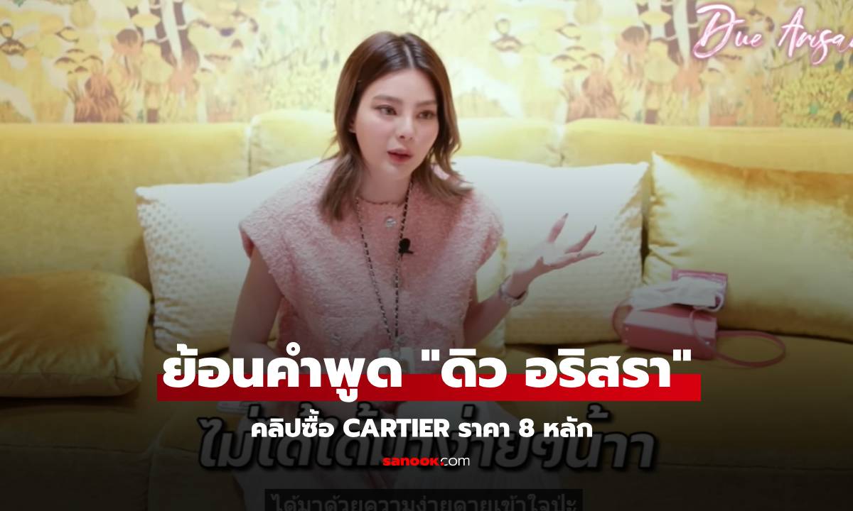 ย้อนคำพูด "ดิว อริสรา" คลิปซื้อ Cartier ราคา 8 หลัก จะติดเงินชาวบ้านเขาไม่ได้นะ