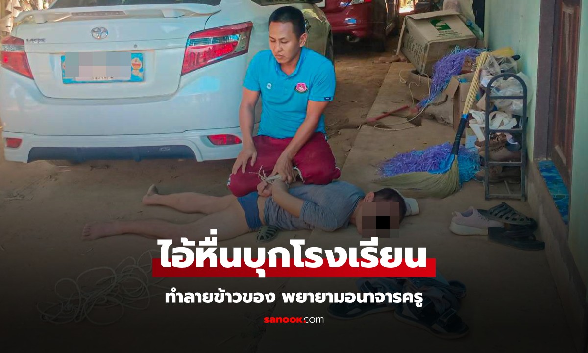 ภัยสังคม! ชายเมาหื่นบุกโรงเรียนกลางวันแสกๆ ทำลายข้าวของ พยายามทำอนาจารครู