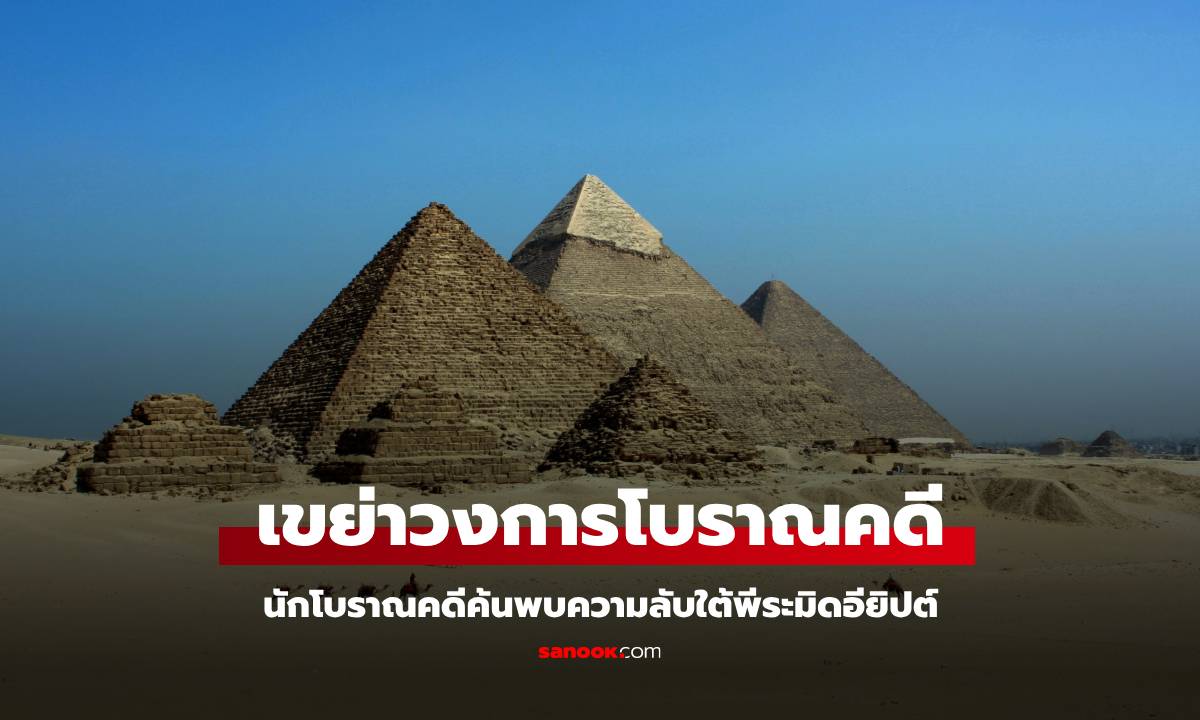 นักโบราณคดีค้นพบความลับใต้ "พีระมิด" เปลี่ยนทุกสิ่งที่เคยคิดเกี่ยวกับอียิปต์โบราณ