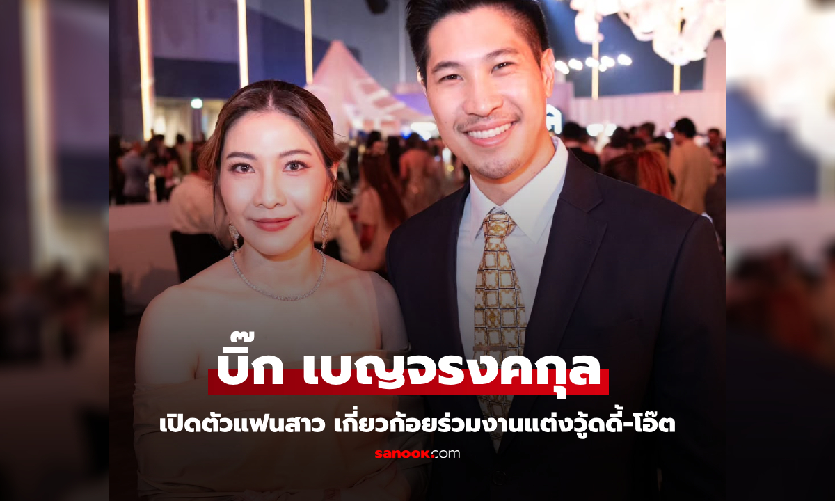 รักครั้งใหม่ "บิ๊ก เบญจรงคกุล" เปิดตัวแฟนสาวคนสวย ร่วมยินดีงานแต่งวู้ดดี้-โอ๊ต