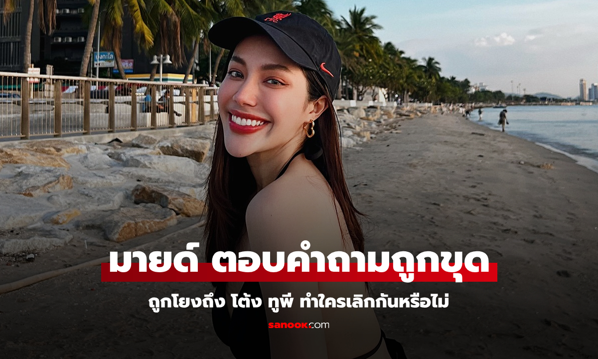 "มายด์" ตอบคำถามถูกขุดโยงถึง "โต้ง ทูพี" ทำใครเลิกกันหรือไม่?