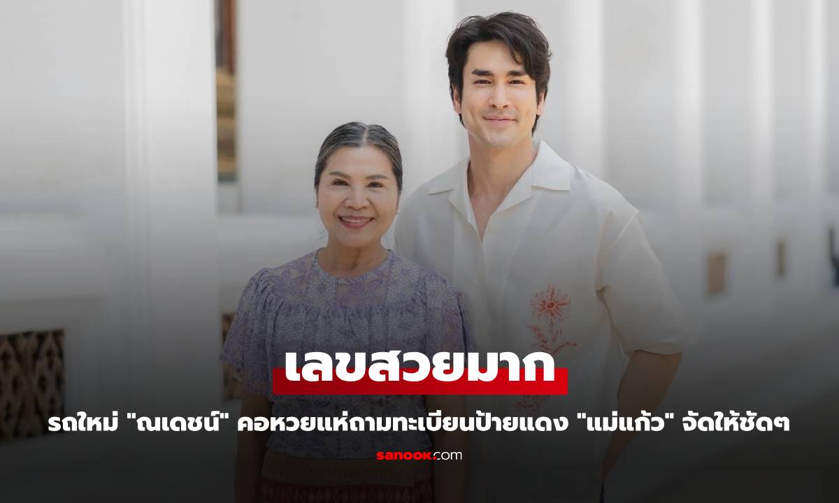 รถใหม่ "ณเดชน์" คอหวยแห่ถามทะเบียนป้ายแดง "แม่แก้ว" จัดให้ชัดๆ เลขสวยมาก