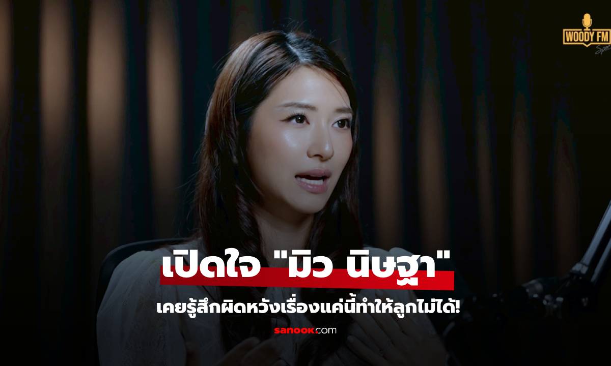 เปิดใจ "มิว นิษฐา" เคยรู้สึกผิดหวังเรื่องแค่นี้ทำให้ลูกไม่ได้!