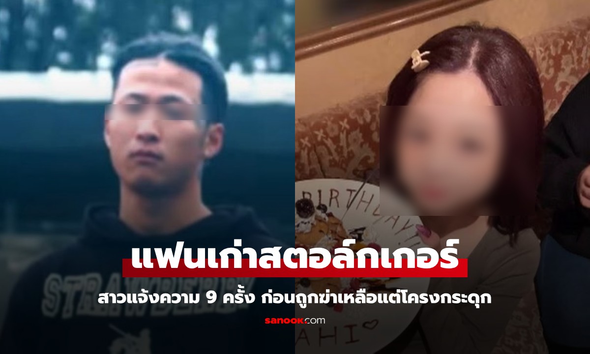 แฟนเก่าสะกดรอย คุกคามเป็นปี สาวแจ้งความ 9 ครั้ง สุดท้ายกลายเป็นศพเหลือแต่โครงกระดูก