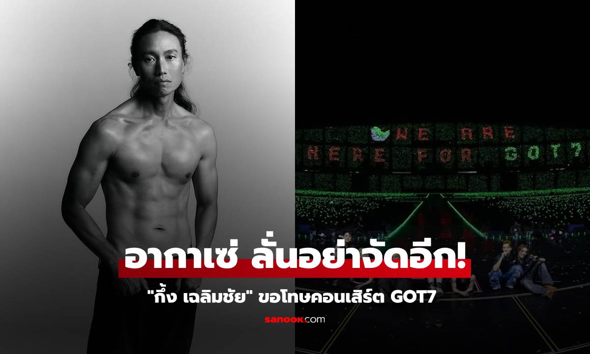 "กึ้ง เฉลิมชัย" ขอโทษคอนเสิร์ต GOT7 "อากาเซ่" ลั่นอย่าจัดอีก