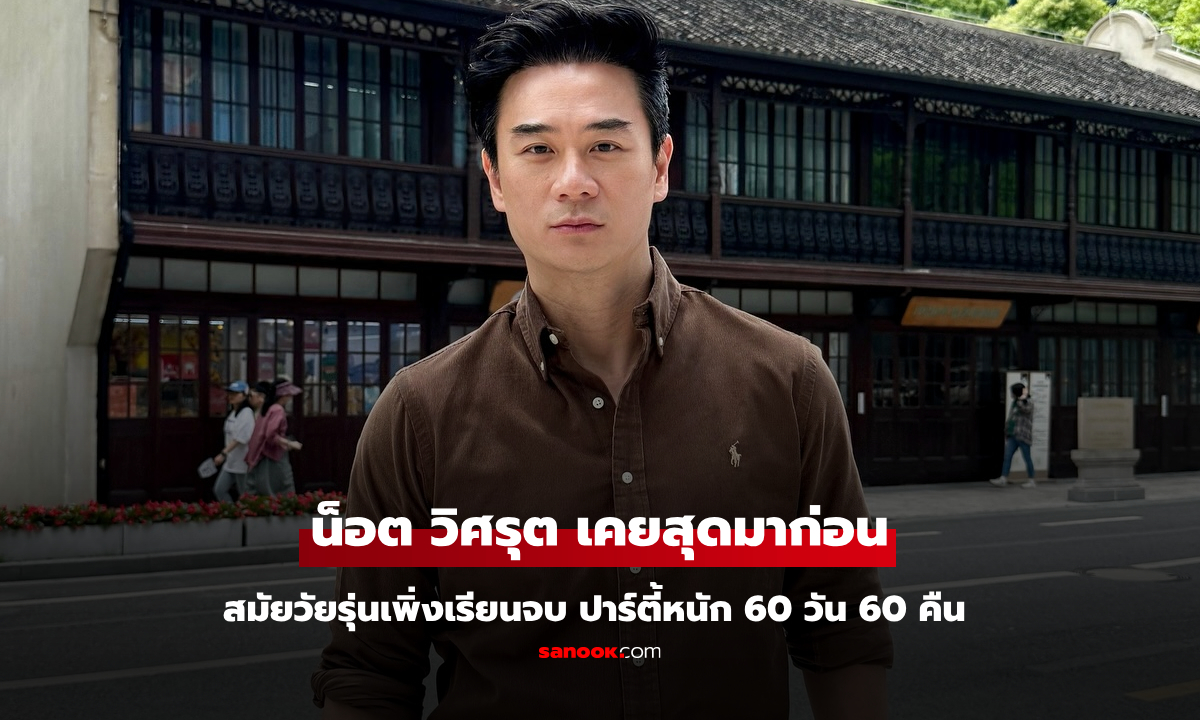 "น็อต วิศรุต" เคยสุดมาก่อน สมัยเพิ่งเรียนจบปาร์ตี้ 60 วัน 60 คืนติดกัน