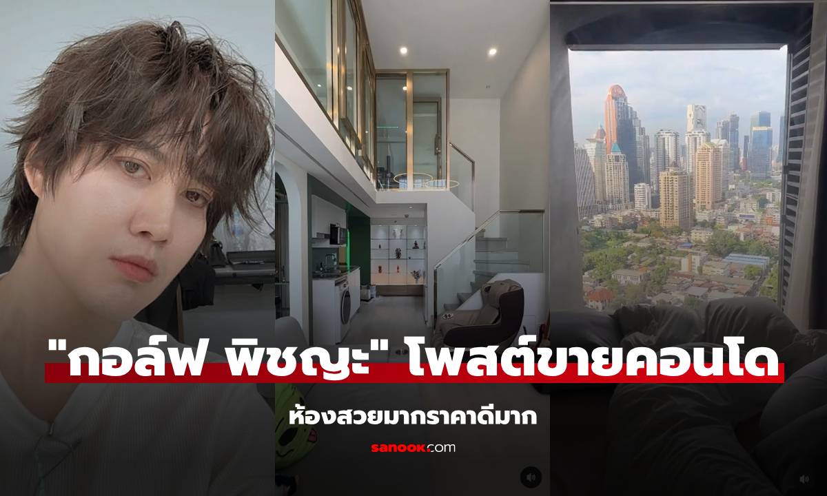 "กอล์ฟ พิชญะ" โพสต์ขายคอนโด ตกแต่งสวยมาก วิวหลักล้าน แถมราคาน่ารัก