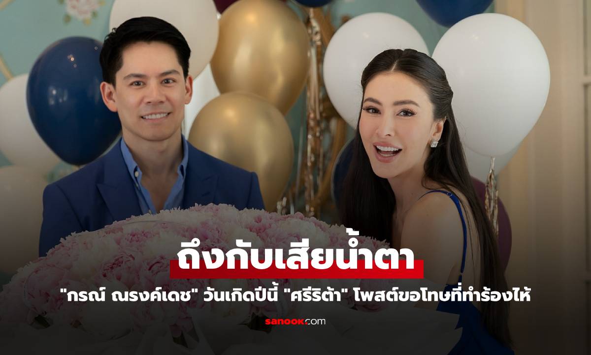 "กรณ์ ณรงค์เดช" วันเกิดปีนี้ถึงกับเสียน้ำตา "ศรีริต้า" โพสต์ขอโทษที่ทำร้องไห้