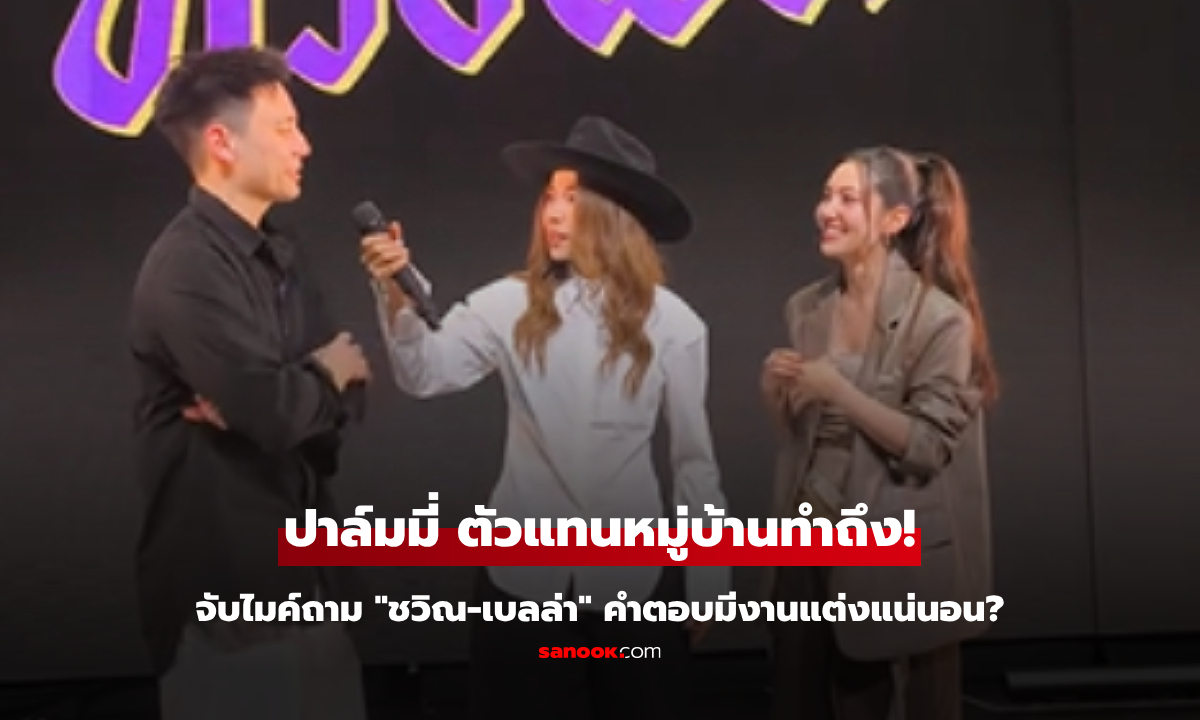 ตัวแทนหมู่บ้าน "ปาล์มมี่" จับไมค์ถาม "วิล ชวิณ-เบลล่า" คำตอบมีงานแต่งแน่นอน?