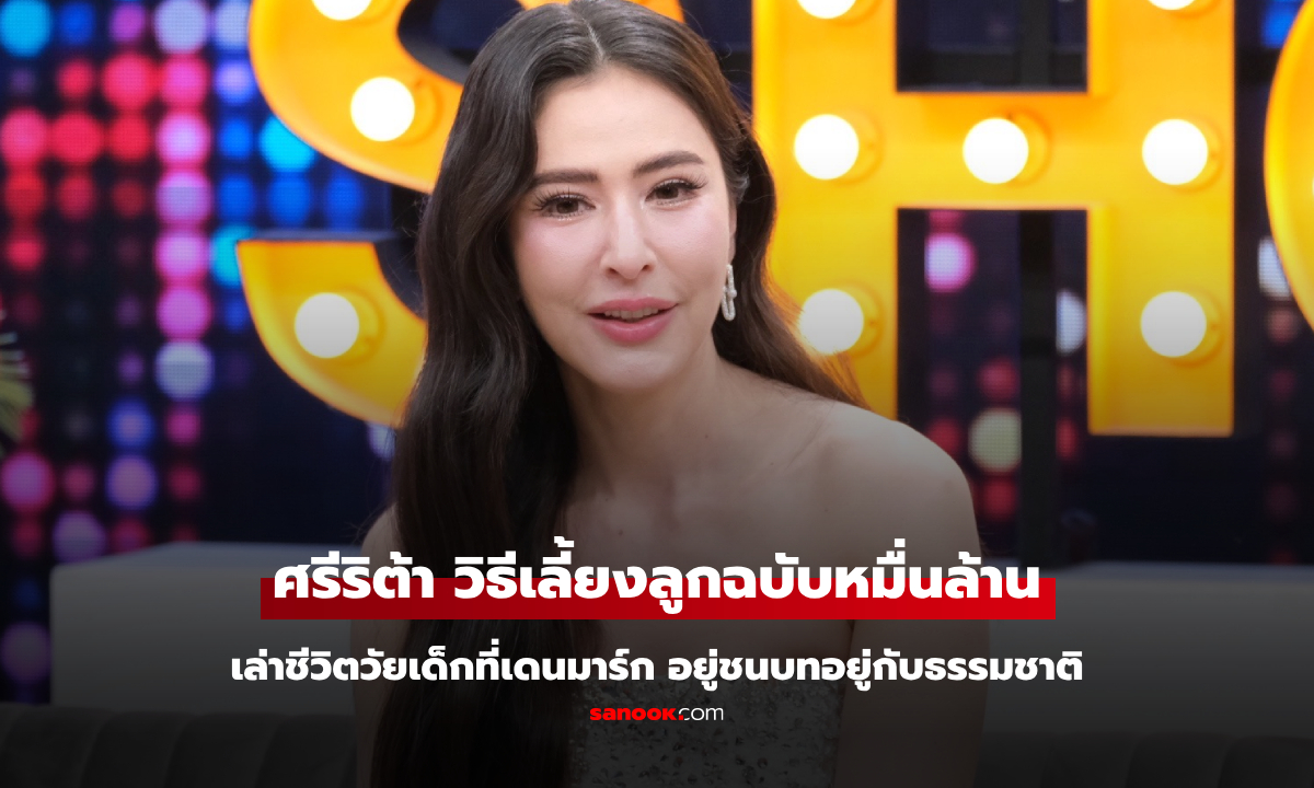 "ศรีริต้า" เปิดเลี้ยงลูกฉบับทายาทหมื่นล้าน เล่าชีวิตวัยเด็กที่เดนมาร์กอยู่ชนบทอยู่กับธรรมชาติ