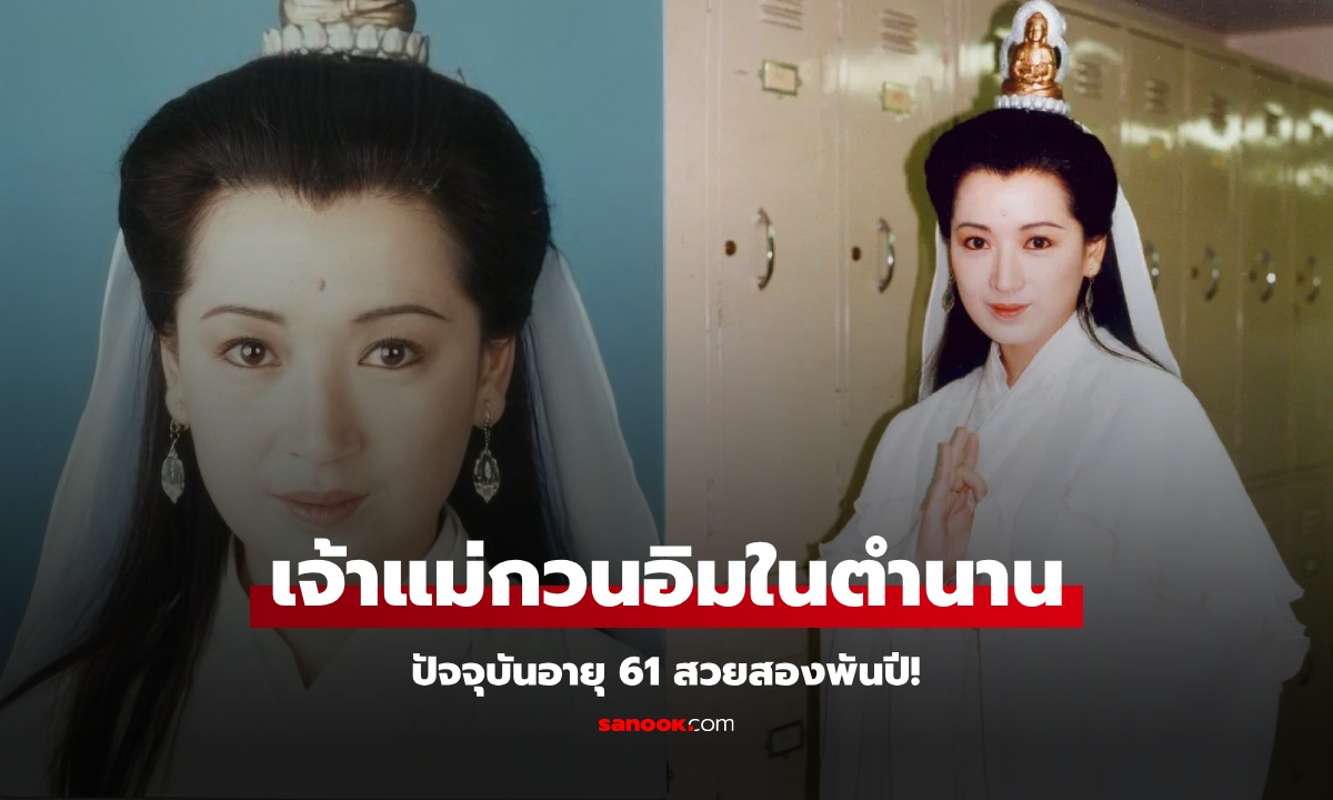 เปิดภาพปัจจุบัน "เจ้าแม่กวนอิม" ไซอิ๋วเวอร์ชันในตำนาน ชีวิตจริงต้องฝ่าฟันมรสุมซ้ำๆ