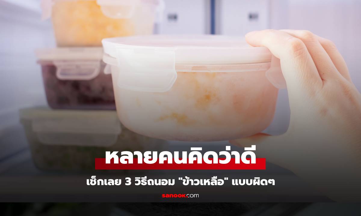 3 วิธีถนอม "ข้าวเหลือ" ที่หลายคนคิดว่าดี แต่กลายเป็นเหยื่อของแบคทีเรียและเชื้อโรค
