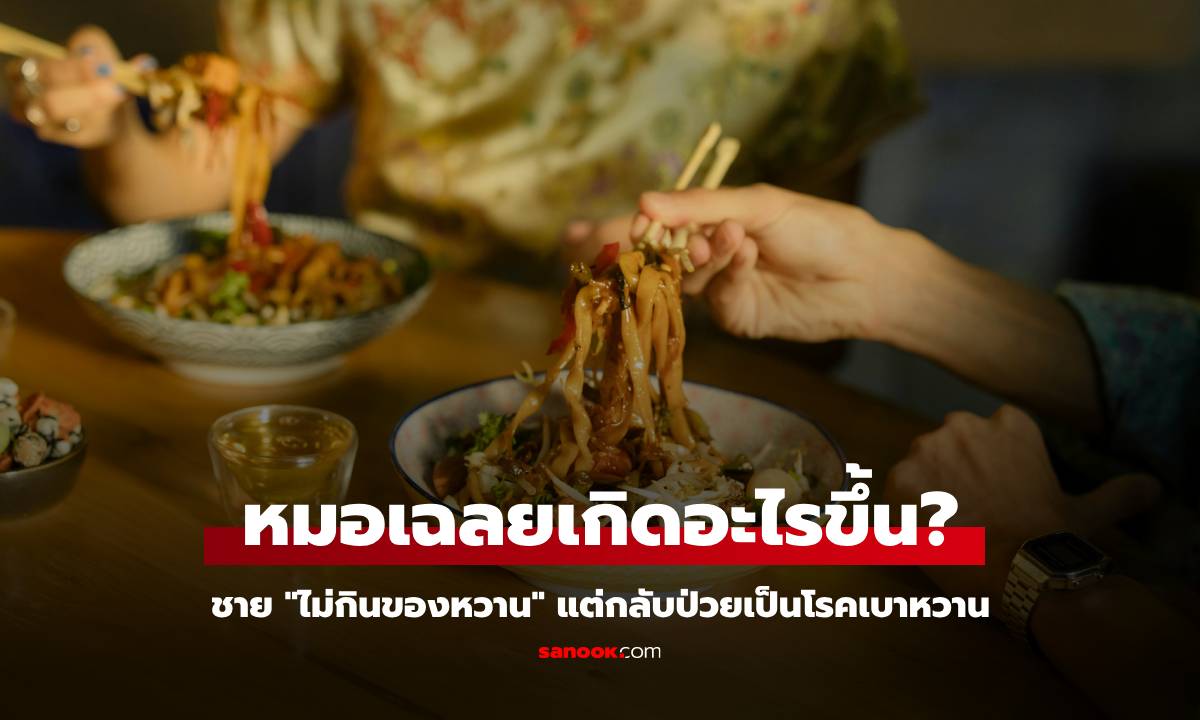 ชาย "ไม่กินของหวาน" แต่เป็นโรคเบาหวานขั้นรุนแรง! เพราะกินสิ่งนี้ซ้ำๆ ทุกมื้อกลางวัน