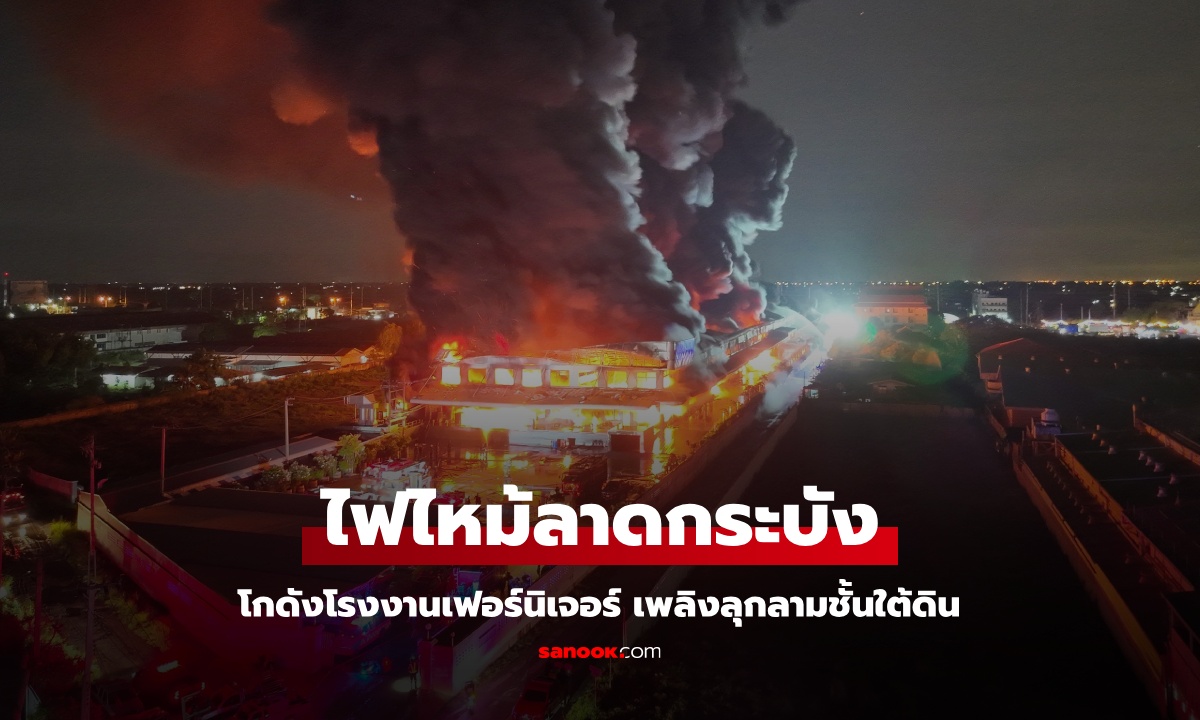 ไฟไหม้ลาดกระบัง โกดังเฟอร์นิเจอร์ เพลิงลุกลามชั้นใต้ดิน หลายชั่วโมงยังดับไม่ได้