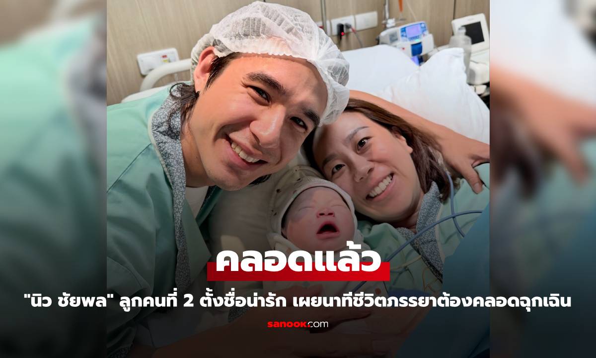 "นิว ชัยพล" ลูกคนที่ 2 คลอดแล้ว ตั้งชื่อน่ารัก เผยนาทีชีวิตภรรยาต้องคลอดฉุกเฉิน