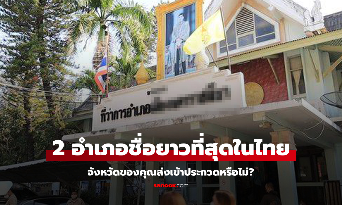อยู่ในจังหวัดคุณหรือไม่? รู้จักกับ "2 อำเภอที่มีชื่อยาวที่สุดในประเทศไทย"