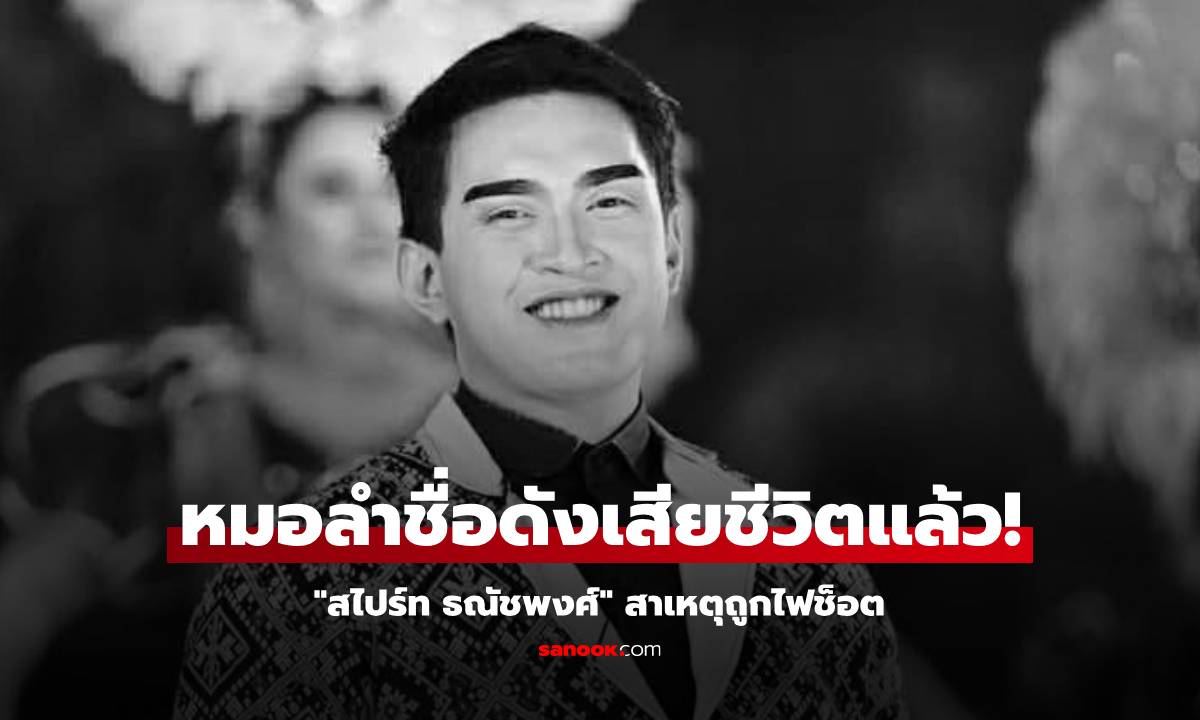 หมอลำชื่อดัง "สไปร์ท ธณัชพงศ์" เสียชีวิตแล้ว สาเหตุถูกไฟช็อต