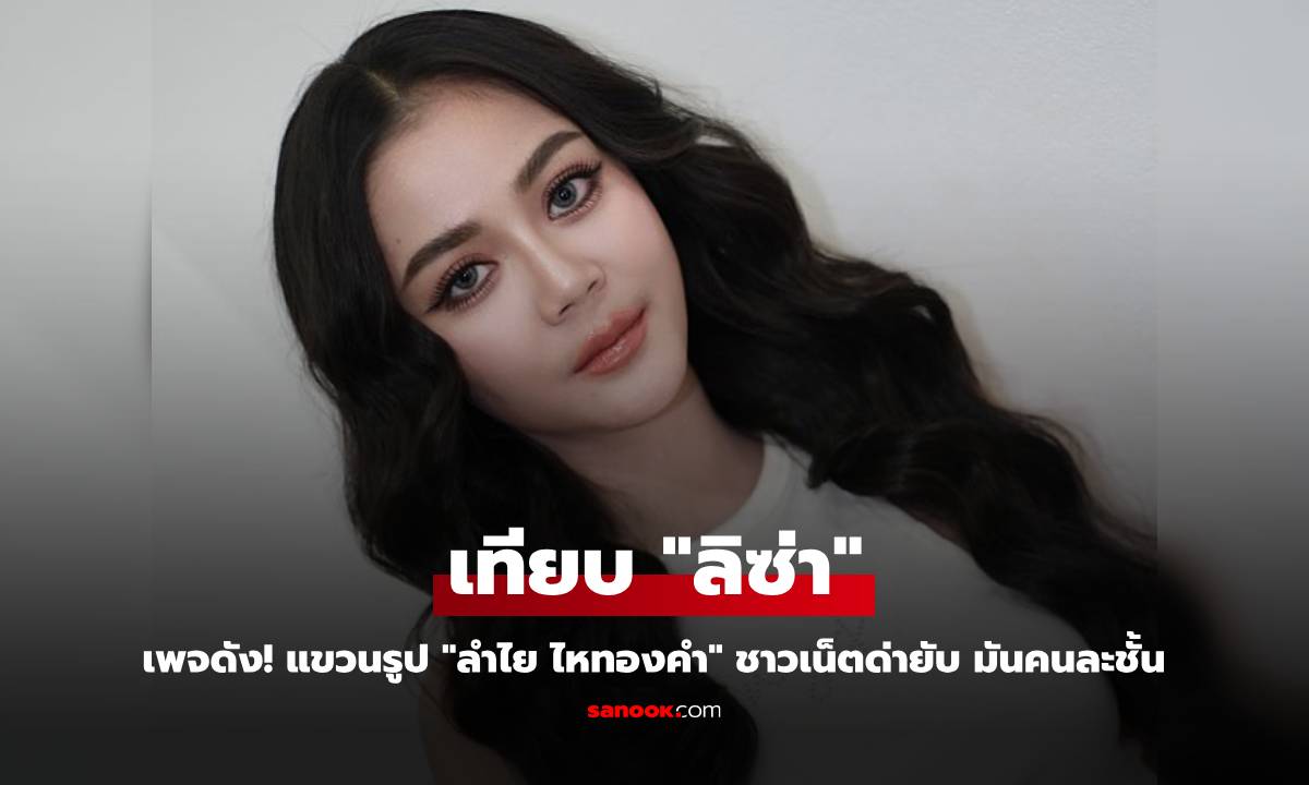 เพจดัง! แขวนรูป "ลำไย ไหทองคำ" เทียบ "ลิซ่า" ชาวเน็ตด่ายับ มันคนละชั้น