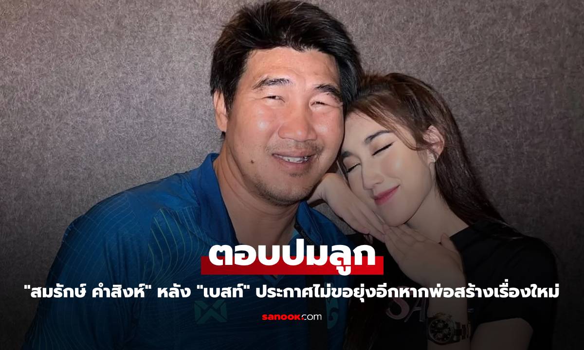 "สมรักษ์ คำสิงห์" ตอบปมลูก หลัง "เบสท์" ประกาศไม่ขอยุ่งอีกหากพ่อสร้างเรื่องใหม่