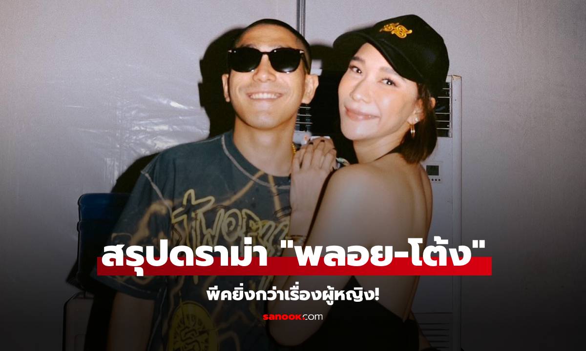 สรุปดราม่า "พลอย-โต้ง" มีเรื่องพีคยิ่งกว่าเรื่องผู้หญิง! คือเรื่อง...