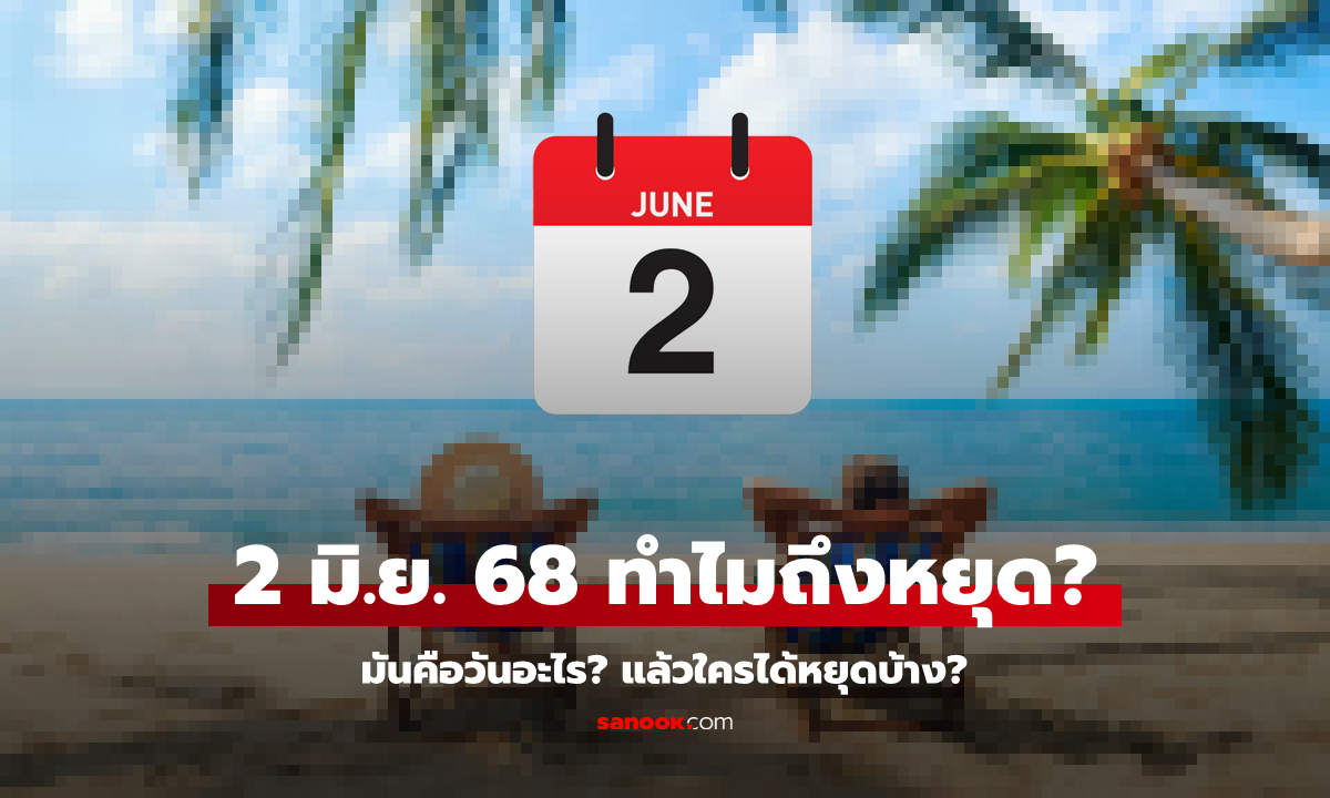 2 มิถุนายน 2568 คือวันอะไร ทำไมถึงหยุด? "ครม." เคาะให้แล้ว ใครได้หยุดบ้าง?