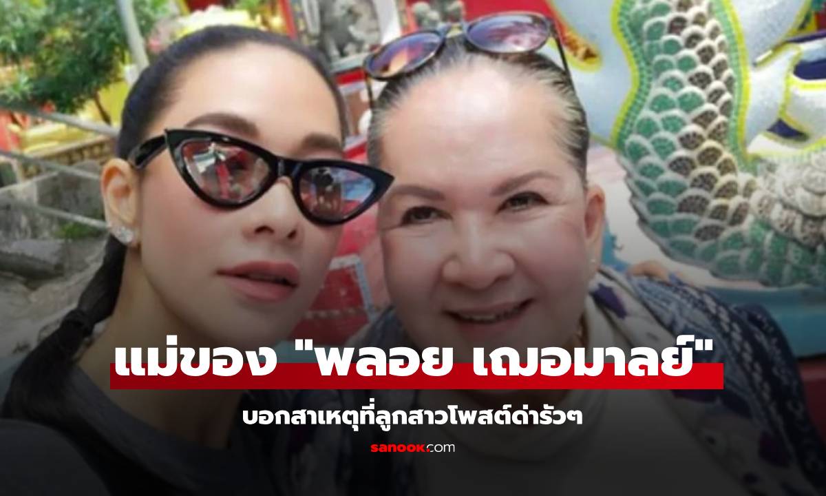 แม่แหม่ม แม่ของ "พลอย เฌอมาลย์" บอกสาเหตุที่ลูกสาวโพสต์ด่ารัวๆ