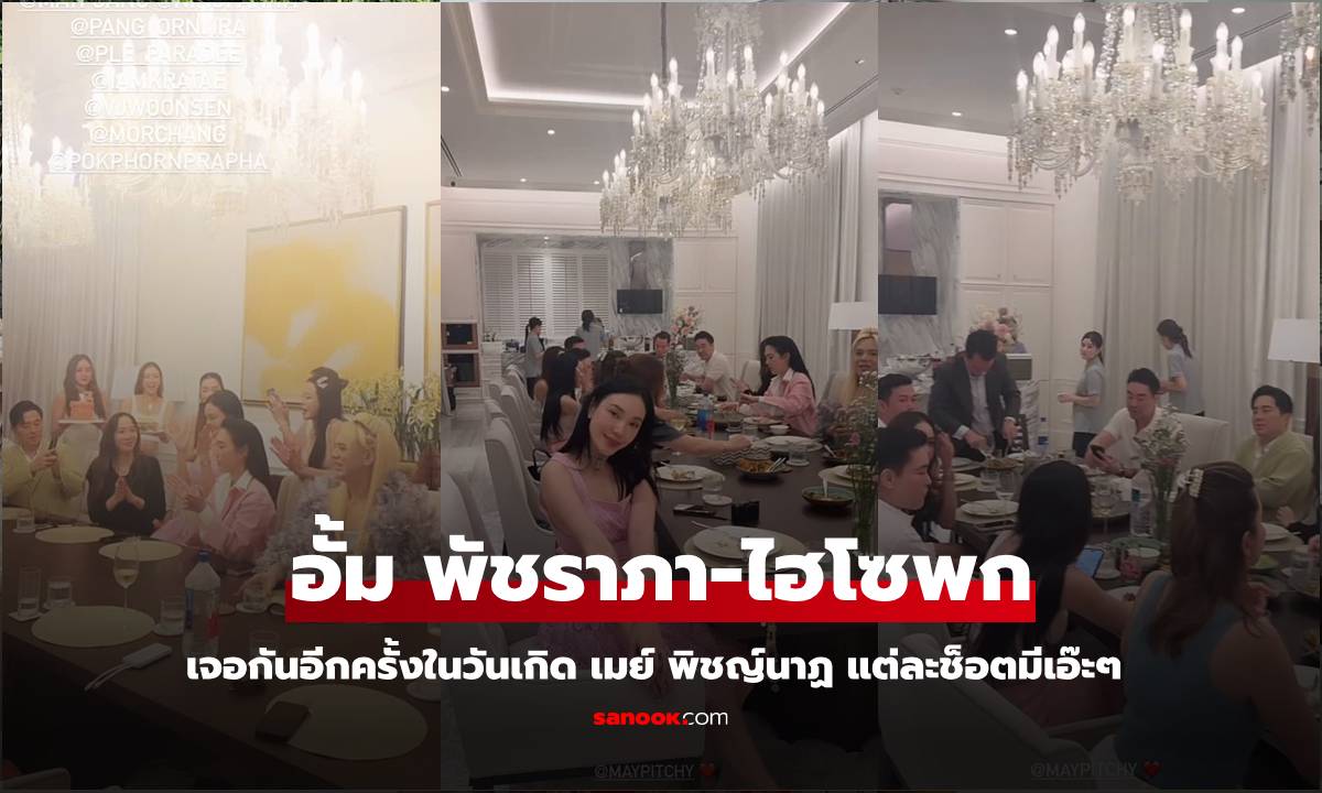 "อั้ม พัชราภา" เจอกับ "ไฮโซพก" อีกครั้งในวันเกิด "เมย์ พิชญ์นาฏ" แต่ละช็อตมีเอ๊ะๆ