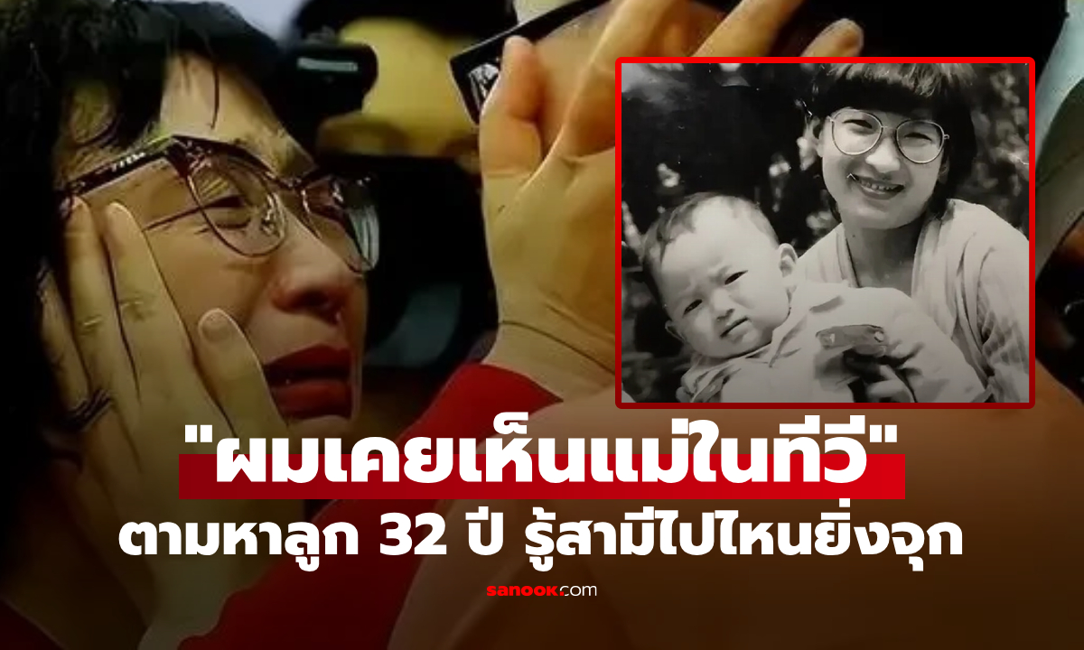 ขายทรัพย์สินหมดตัว ตามหาลูก 32 ปีจนเจอ "คำพูดแรก" ทำแม่ร้องไห้โฮ รู้พ่อไปไหนยิ่งเศร้า