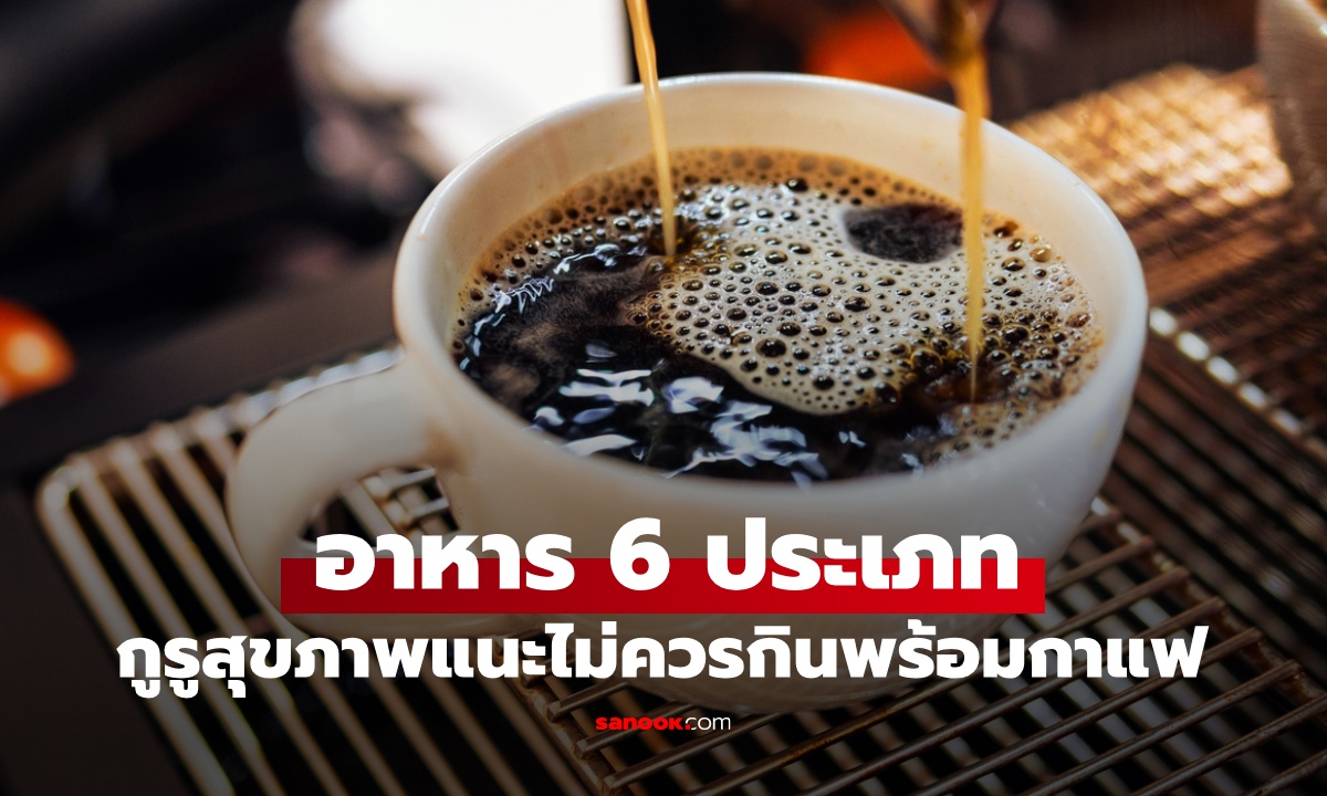 กูรูต่างชาติเตือน 6 อาหารที่ไม่ควรกินพร้อม "กาแฟ" คนไทยแปลว่าอิสระ ทำแทบทุกข้อ!