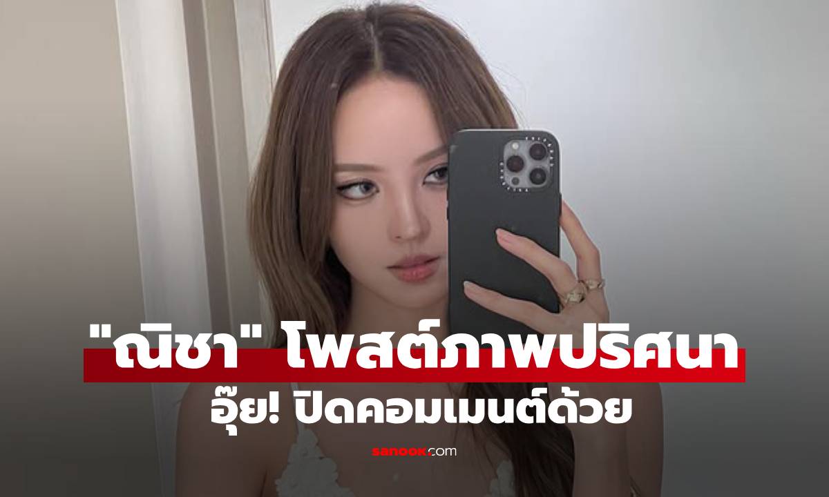 "ณิชา" โพสต์ภาพปริศนาชวนตีความ ยิ่งน่าสงสัยตรงปิดคอมเมนต์