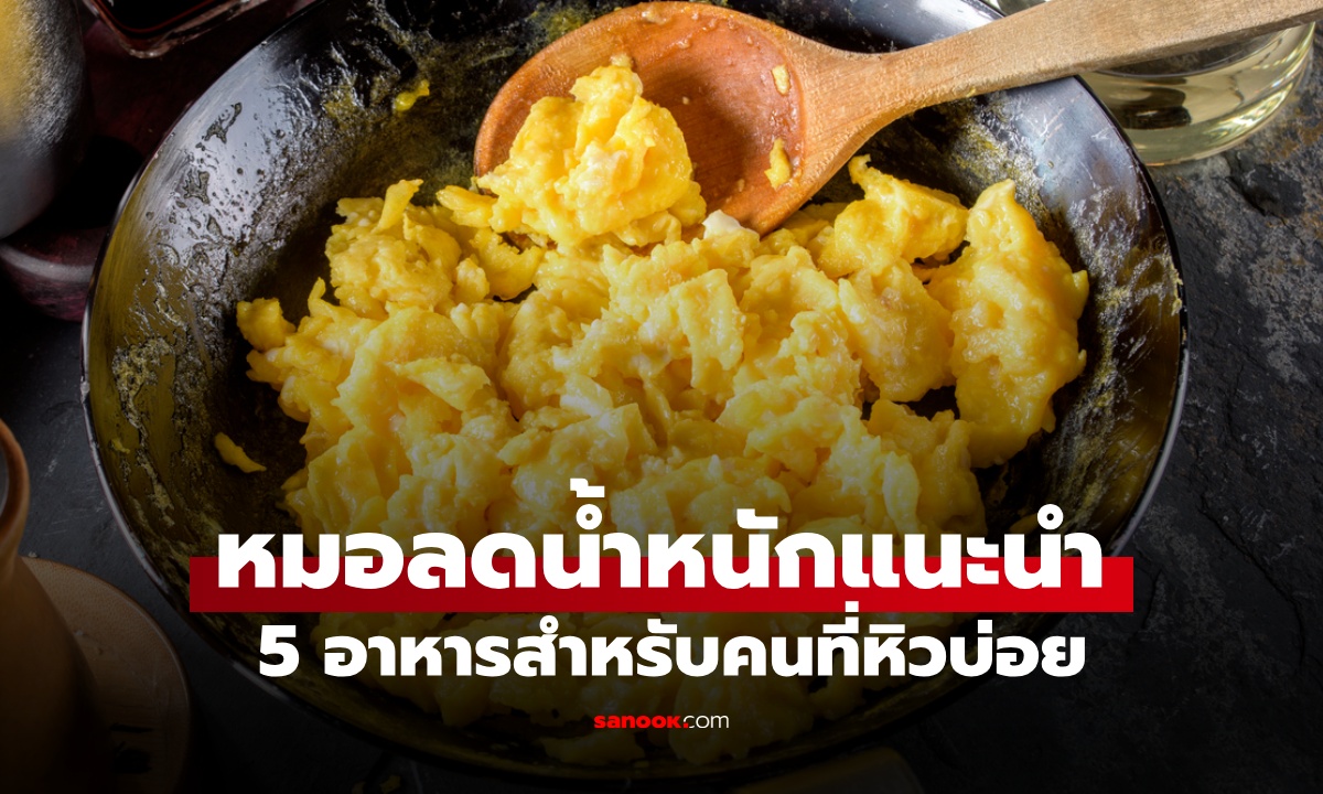 แพทย์โรคอ้วนแนะนำ 5 อาหารลดน้ำหนัก สำหรับคนหิวบ่อย อิ่มนานไม่ต้องทรมานตัวเอง