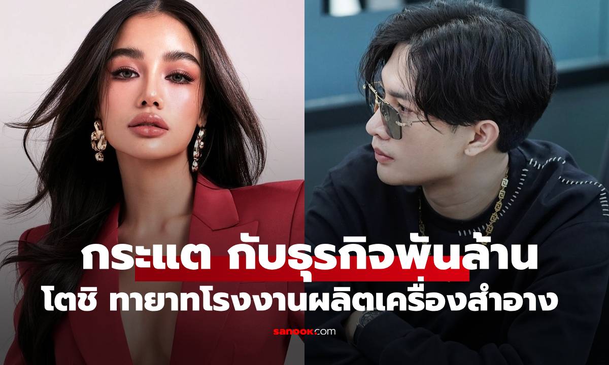 "กระแต อาร์สยาม" เปิดเบื้องหลังธุรกิจพันล้าน "โตชิ" ว่าที่เจ้าบ่าวทายาทโรงงานผลิตเครื่องสำอาง