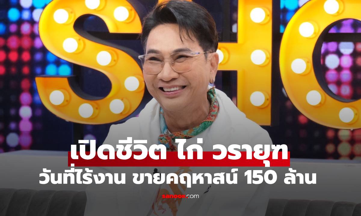 เปิดชีวิต "ไก่ วรายุฑ" ผู้จัดมือทอง วันที่ไร้งาน ประกาศขายคฤหาสน์หรู 150 ล้าน